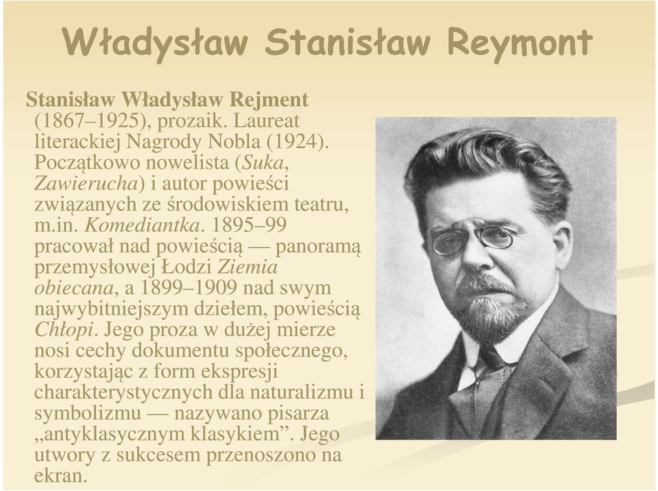 . 1895 9999 pracował nad powieścią panoramą przemysłowej Łodzi Ziemia obiecana,, a 1899 19091909 nad swym najwybitniejszym dziełem, powieścią Chłopi.