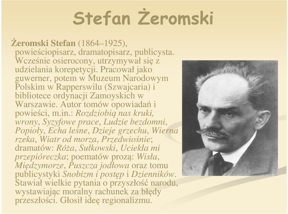 : Rozdziobią nas kruki, wrony, Syzyfowe prace, Ludzie bezdomni, Popioły, Echa leśne, Dzieje grzechu, Wierna rzeka, Wiatr od morza, Przedwiośnie; dramatów: Róża, Sułkowski, Uciekła mi