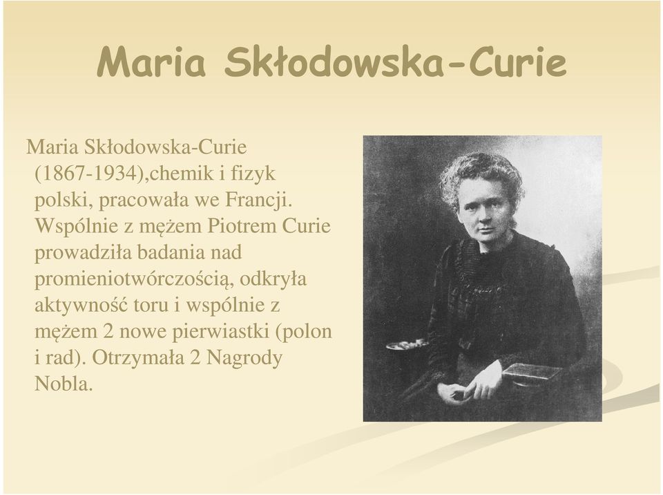 Wspólnie z mężem Piotrem Curie prowadziła badania nad