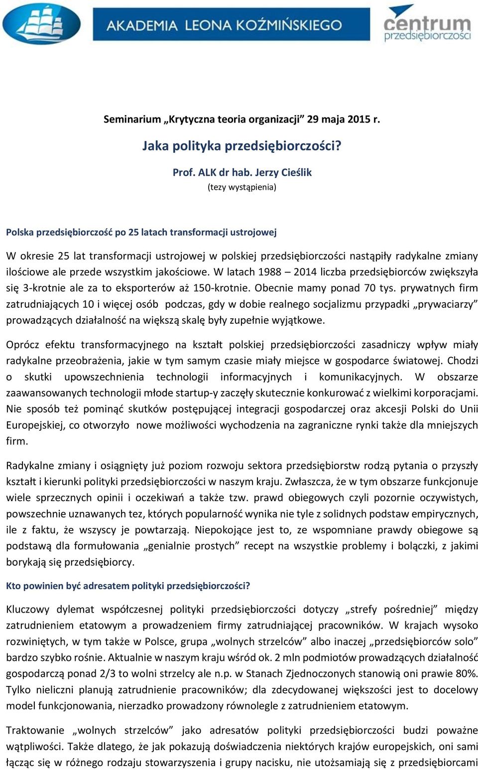 ilościowe ale przede wszystkim jakościowe. W latach 1988 2014 liczba przedsiębiorców zwiększyła się 3-krotnie ale za to eksporterów aż 150-krotnie. Obecnie mamy ponad 70 tys.