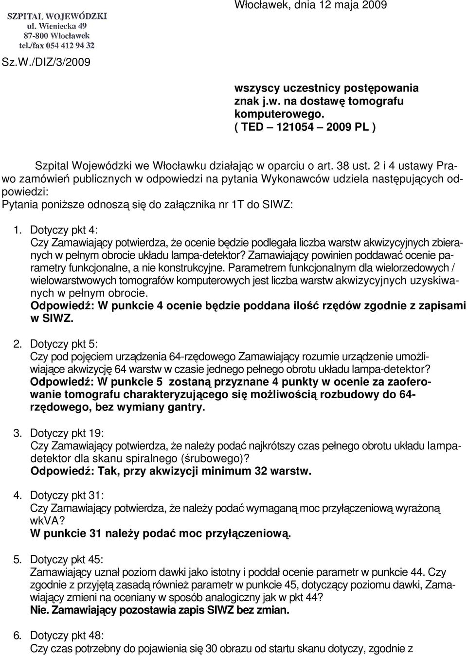 2 i 4 ustawy Prawo zamówień publicznych w odpowiedzi na pytania Wykonawców udziela następujących odpowiedzi: Pytania poniższe odnoszą się do załącznika nr 1T do SIWZ: 1.