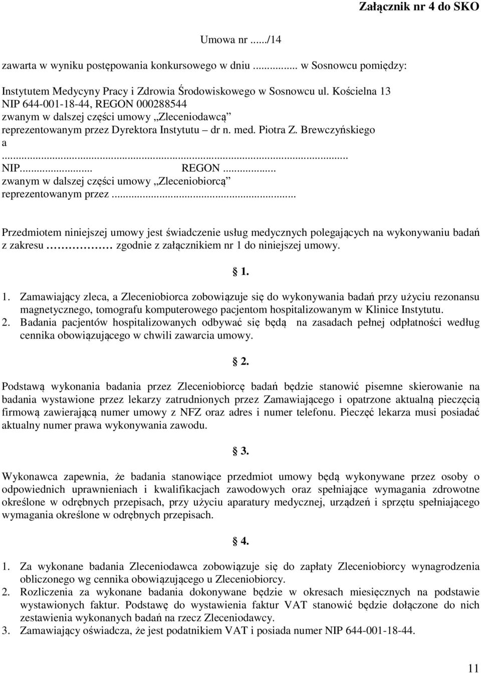 .. Przedmiotem niniejszej umowy jest świadczenie usług medycznych polegających na wykonywaniu badań z zakresu zgodnie z załącznikiem nr 1 