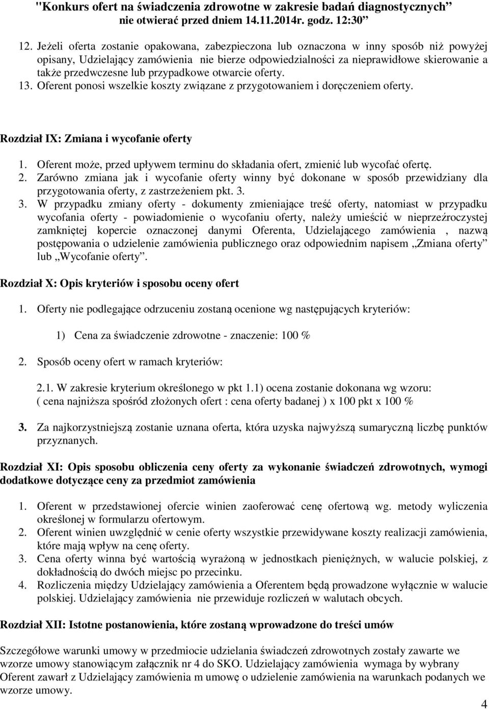 lub przypadkowe otwarcie oferty. 13. Oferent ponosi wszelkie koszty związane z przygotowaniem i doręczeniem oferty. Rozdział IX: Zmiana i wycofanie oferty 1.