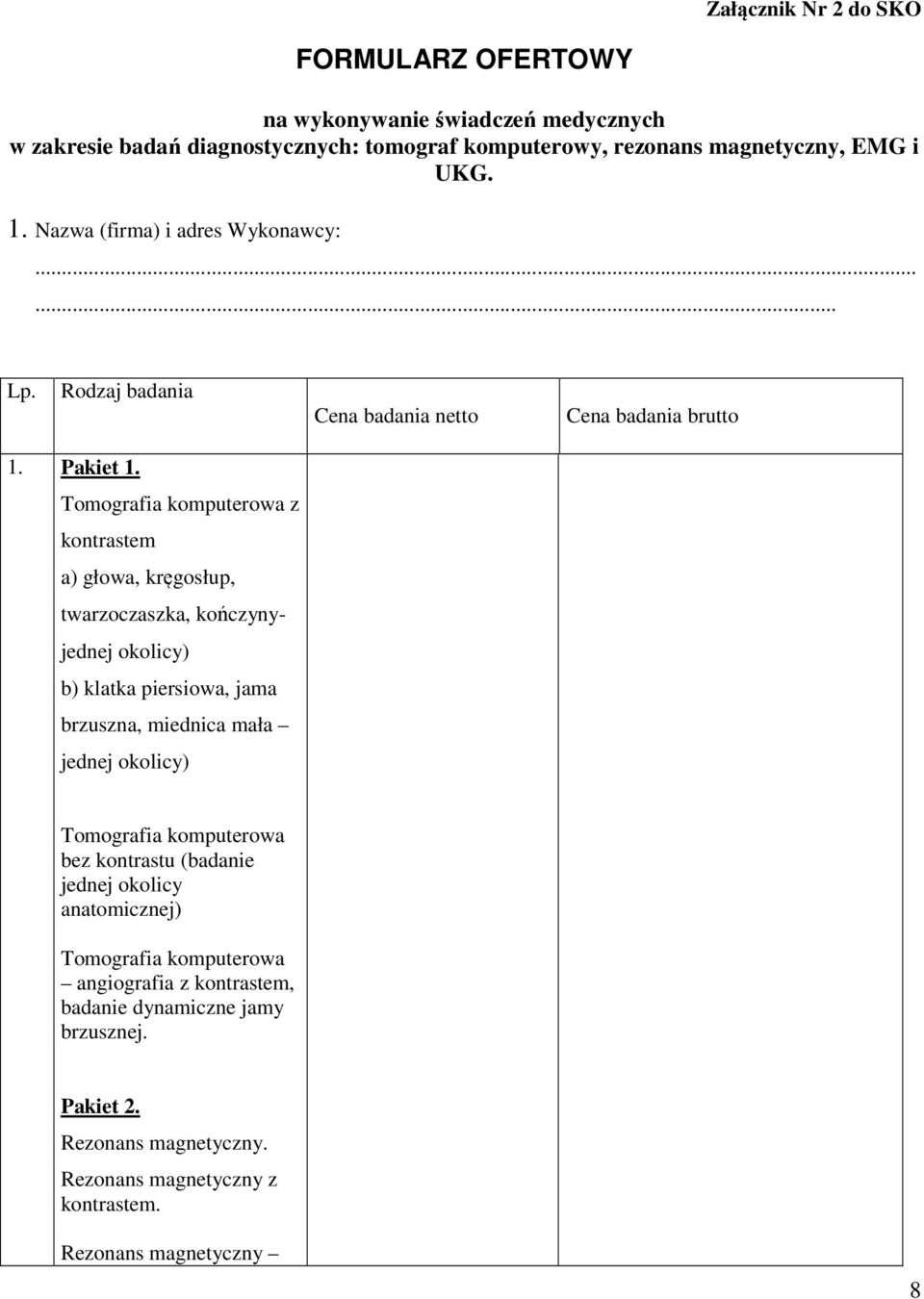 Tomografia komputerowa z kontrastem a) głowa, kręgosłup, twarzoczaszka, kończynyjednej okolicy) b) klatka piersiowa, jama brzuszna, miednica mała jednej okolicy) Tomografia