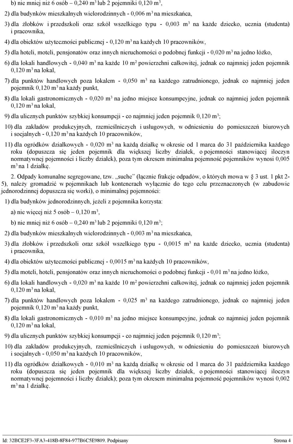podobnej funkcji - 0,020 m 3 na jedno łóżko, 6) dla lokali handlowych - 0,040 m 3 na każde 10 m 2 powierzchni całkowitej, jednak co najmniej jeden pojemnik 0,120 m 3 na lokal, 7) dla punktów