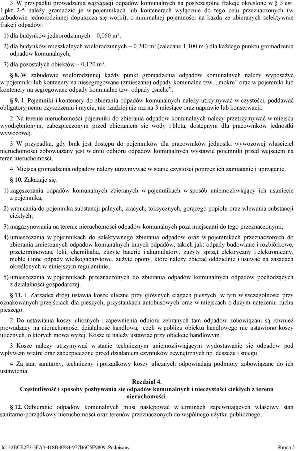 selektywnie frakcji odpadów: 1) dla budynków jednorodzinnych 0,060 m 3, 2) dla budynków mieszkalnych wielorodzinnych 0,240 m 3 (zalecane 1,100 m 3 ) dla każdego punktu gromadzenia odpadów