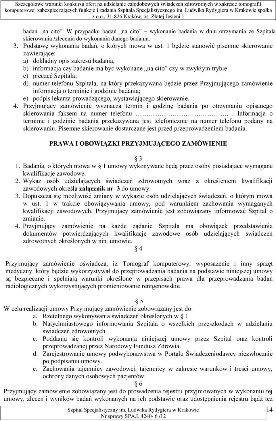c) pieczęć Szpitala; d) numer telefonu Szpitala, na który przekazywana będzie przez Przyjmującego zamówienie informacja o terminie i godzinie badania; e) podpis lekarza prowadzącego, wystawiającego