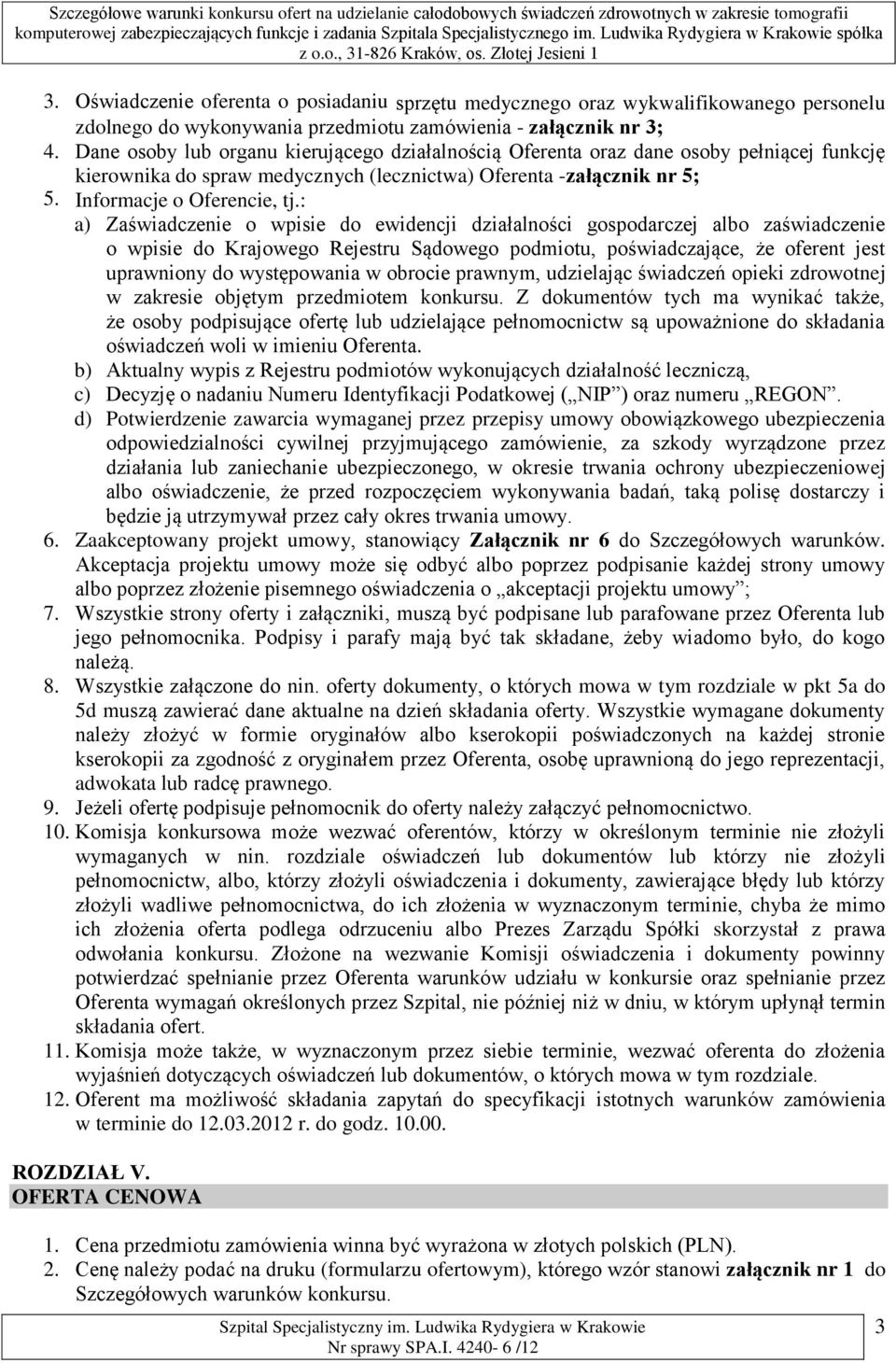 : a) Zaświadczenie o wpisie do ewidencji działalności gospodarczej albo zaświadczenie o wpisie do Krajowego Rejestru Sądowego podmiotu, poświadczające, że oferent jest uprawniony do występowania w
