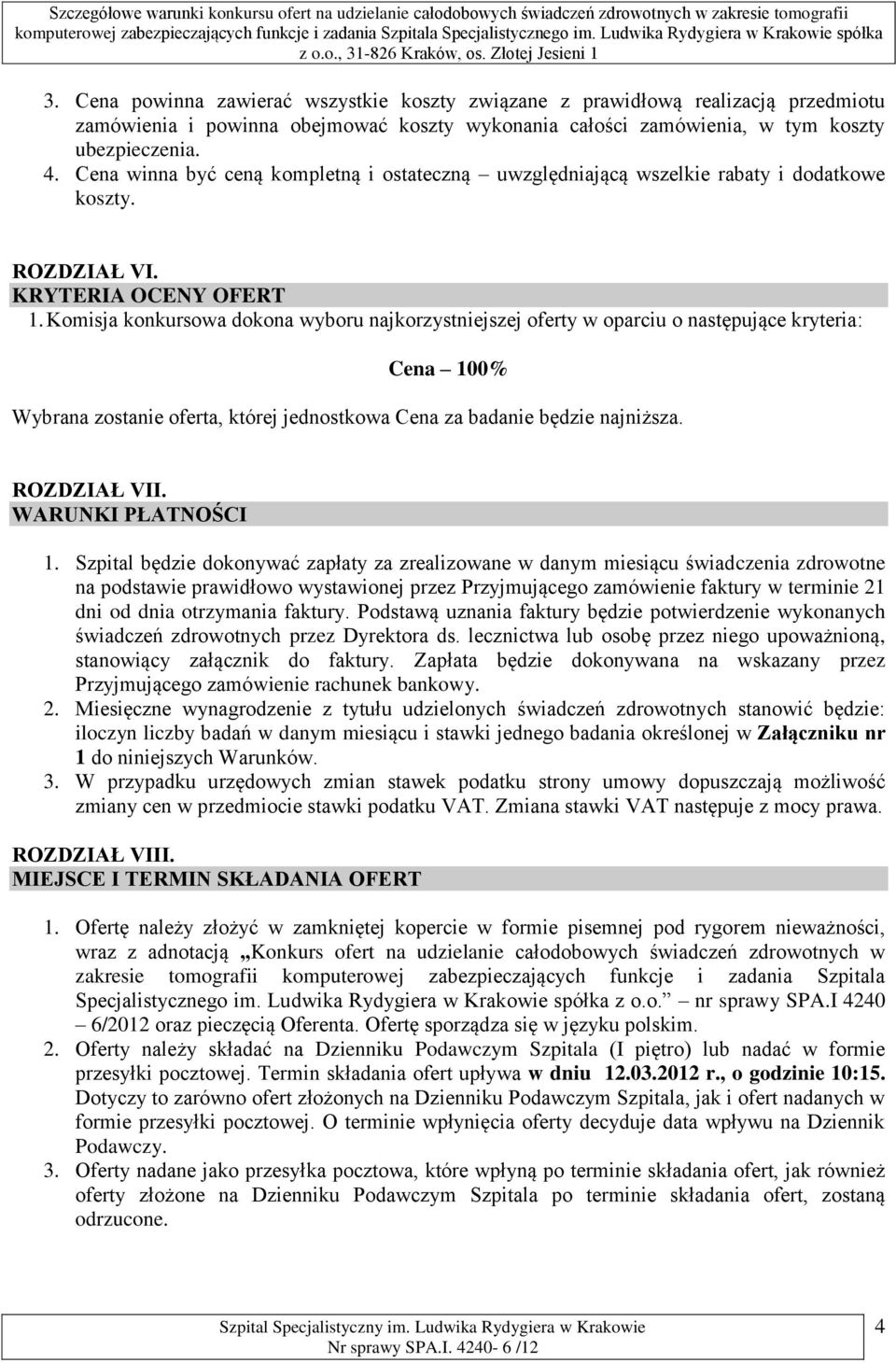 Komisja konkursowa dokona wyboru najkorzystniejszej oferty w oparciu o następujące kryteria: Cena 100% Wybrana zostanie oferta, której jednostkowa Cena za badanie będzie najniższa. ROZDZIAŁ VII.