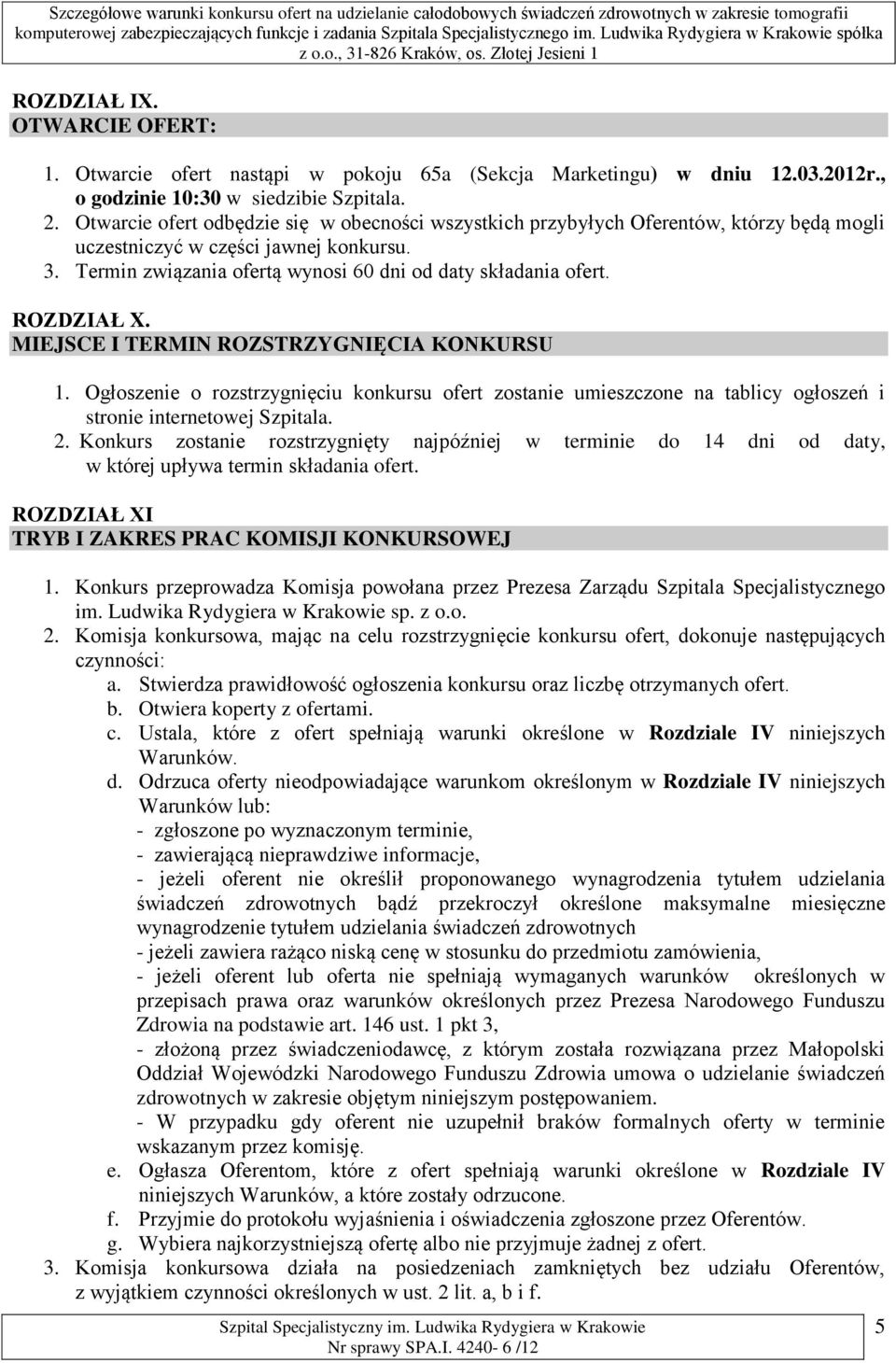 ROZDZIAŁ X. MIEJSCE I TERMIN ROZSTRZYGNIĘCIA KONKURSU 1. Ogłoszenie o rozstrzygnięciu konkursu ofert zostanie umieszczone na tablicy ogłoszeń i stronie internetowej Szpitala. 2.