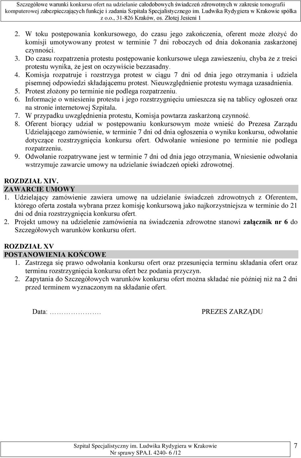 Komisja rozpatruje i rozstrzyga protest w ciągu 7 dni od dnia jego otrzymania i udziela pisemnej odpowiedzi składającemu protest. Nieuwzględnienie protestu wymaga uzasadnienia. 5.