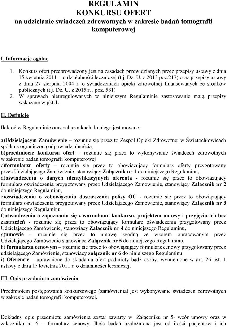 217) oraz przepisy ustawy z dnia 27 sierpnia 2004 r. o świadczeniach opieki zdrowotnej finansowanych ze środków publicznych (t.j. Dz. U. z 2015 r., poz. 581) 2.