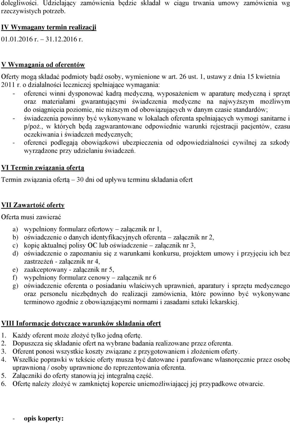 o działalności leczniczej spełniające wymagania: - oferenci winni dysponować kadrą medyczną, wyposażeniem w aparaturę medyczną i sprzęt oraz materiałami gwarantującymi świadczenia medyczne na