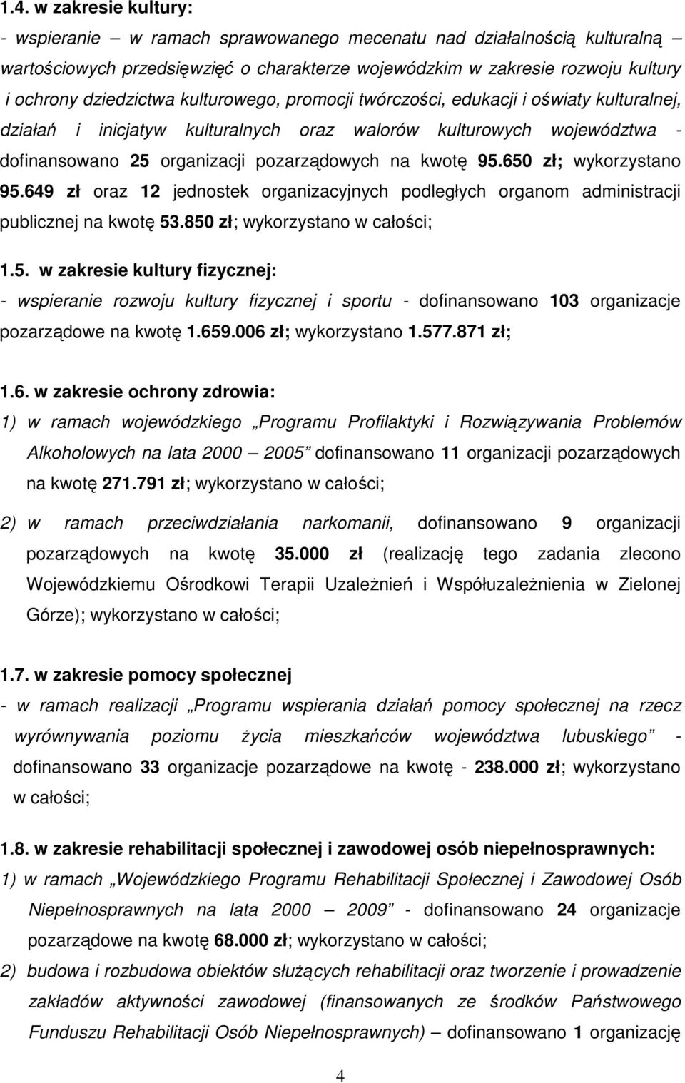 kwotę 95.650 zł; wykorzystano 95.649 zł oraz 12 jednostek organizacyjnych podległych organom administracji publicznej na kwotę 53.850 zł; wykorzystano w całości; 1.5. w zakresie kultury fizycznej: - wspieranie rozwoju kultury fizycznej i sportu - dofinansowano 103 organizacje pozarządowe na kwotę 1.