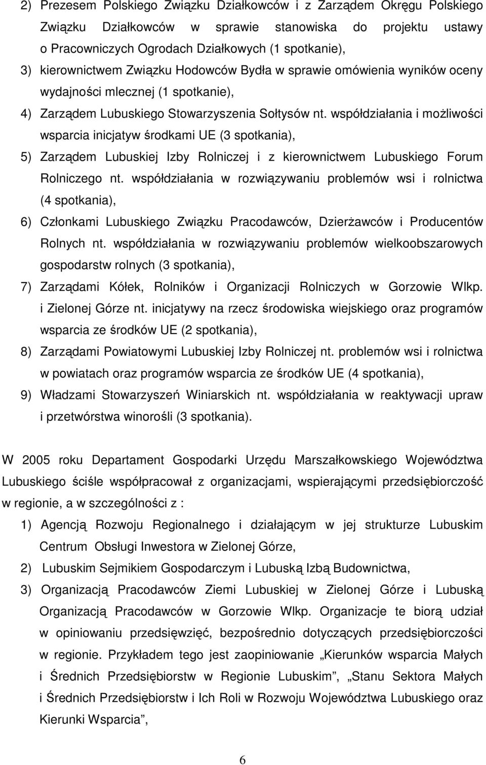 współdziałania i moŝliwości wsparcia inicjatyw środkami UE (3 spotkania), 5) Zarządem Lubuskiej Izby Rolniczej i z kierownictwem Lubuskiego Forum Rolniczego nt.