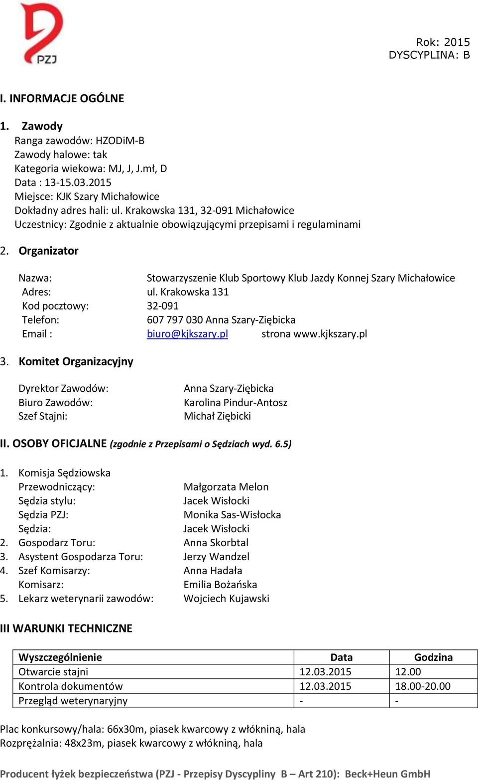 Organizator Nazwa: Stowarzyszenie Klub Sportowy Klub Jazdy Konnej Szary Michałowice Adres: ul. Krakowska 131 Kod pocztowy: 32-091 Telefon: 607 797 030 Anna Szary-Ziębicka Email : biuro@kjkszary.