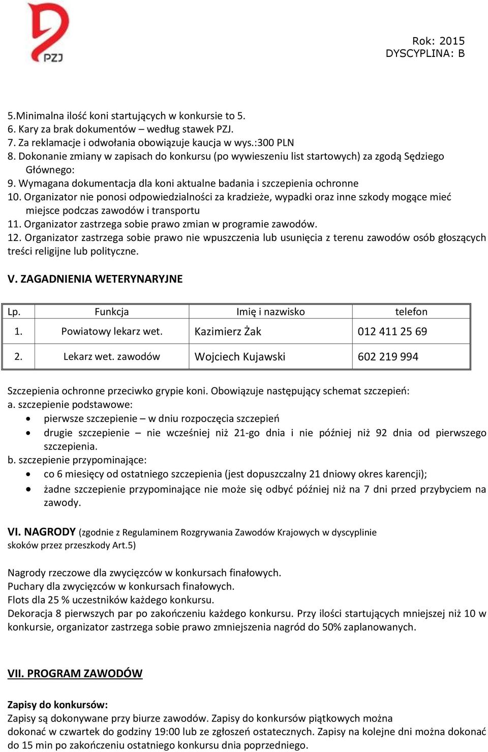 Organizator nie ponosi odpowiedzialności za kradzieże, wypadki oraz inne szkody mogące mieć miejsce podczas zawodów i transportu 11. Organizator zastrzega sobie prawo zmian w programie zawodów. 12.