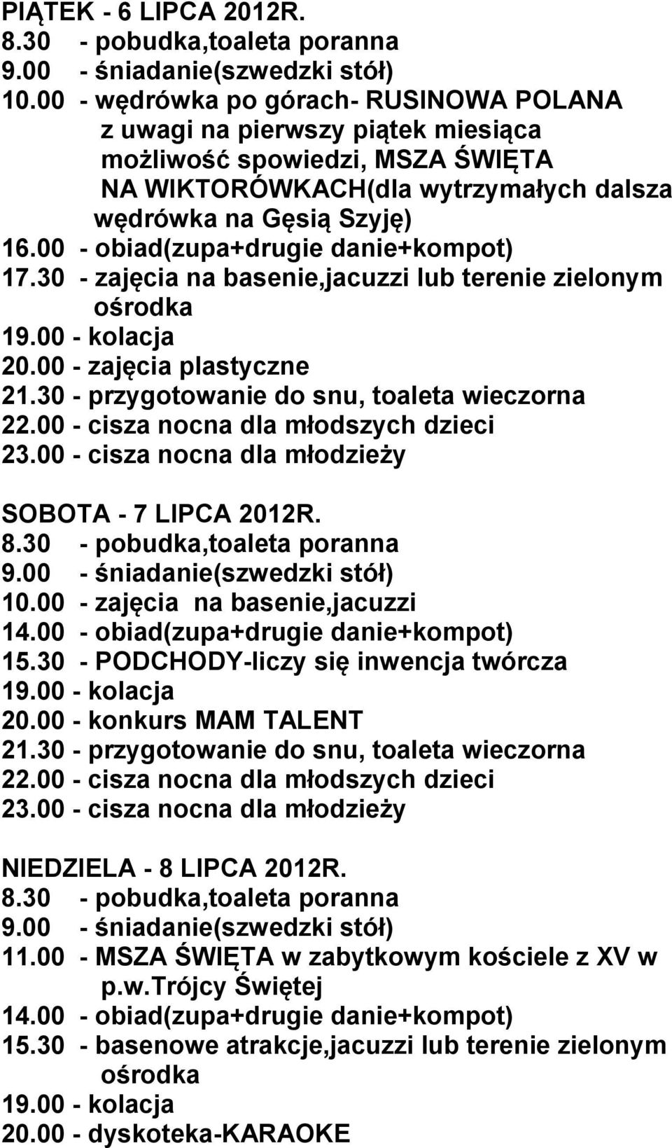 wędrówka na Gęsią Szyję) 16.00 - obiad(zupa+drugie danie+kompot) 17.30 - zajęcia na basenie,jacuzzi lub terenie zielonym 20.