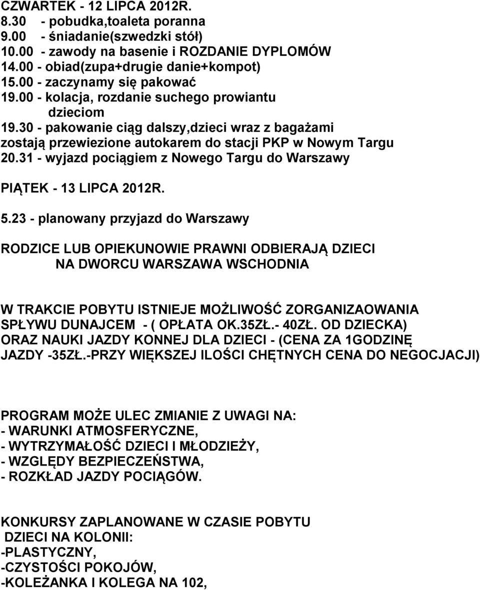 23 - planowany przyjazd do Warszawy RODZICE LUB OPIEKUNOWIE PRAWNI ODBIERAJĄ DZIECI NA DWORCU WARSZAWA WSCHODNIA W TRAKCIE POBYTU ISTNIEJE MOŻLIWOŚĆ ZORGANIZAOWANIA SPŁYWU DUNAJCEM - ( OPŁATA OK.35ZŁ.