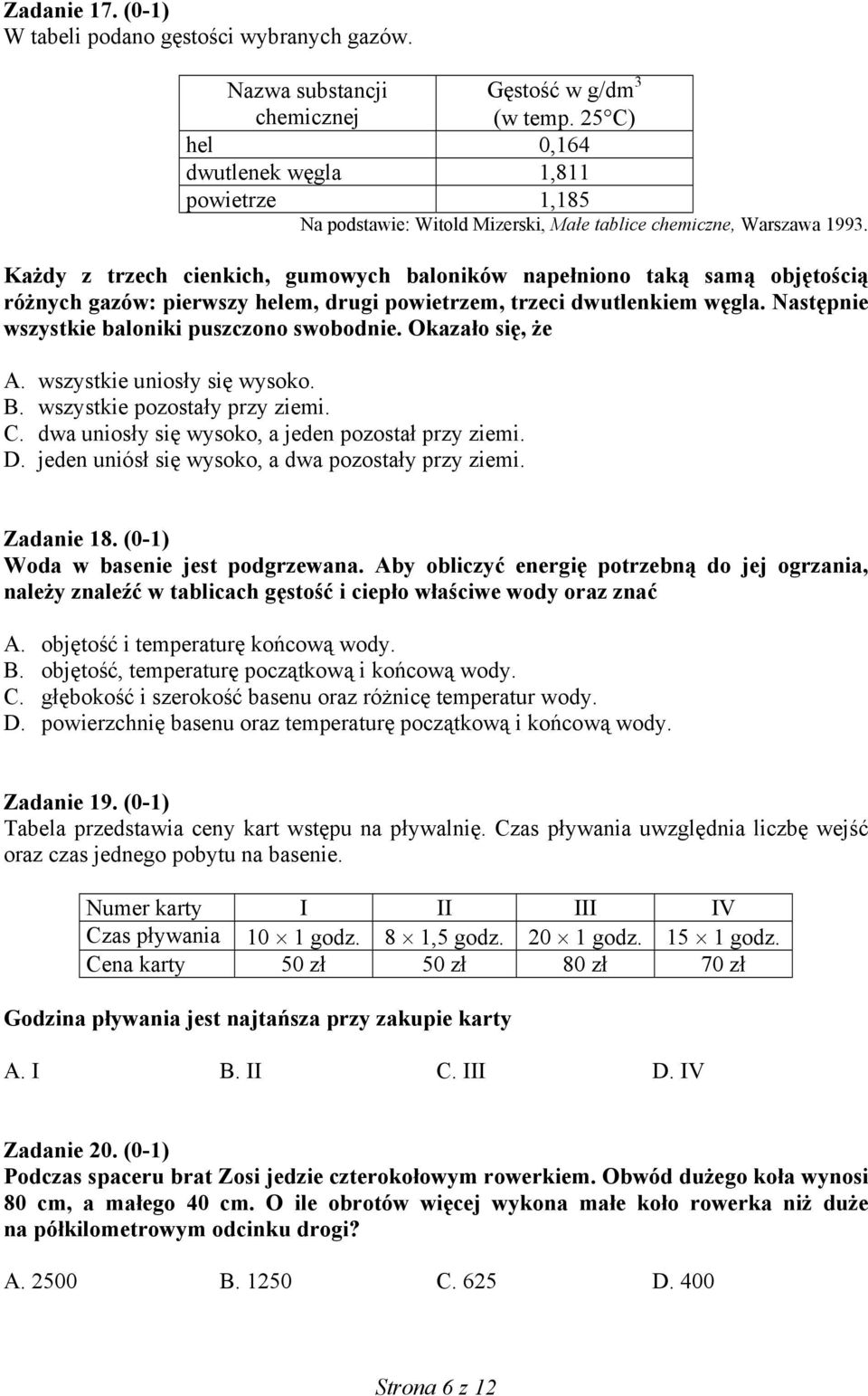 Każdy z trzech cienkich, gumowych baloników napełniono taką samą objętością różnych gazów: pierwszy helem, drugi powietrzem, trzeci dwutlenkiem węgla. Następnie wszystkie baloniki puszczono swobodnie.