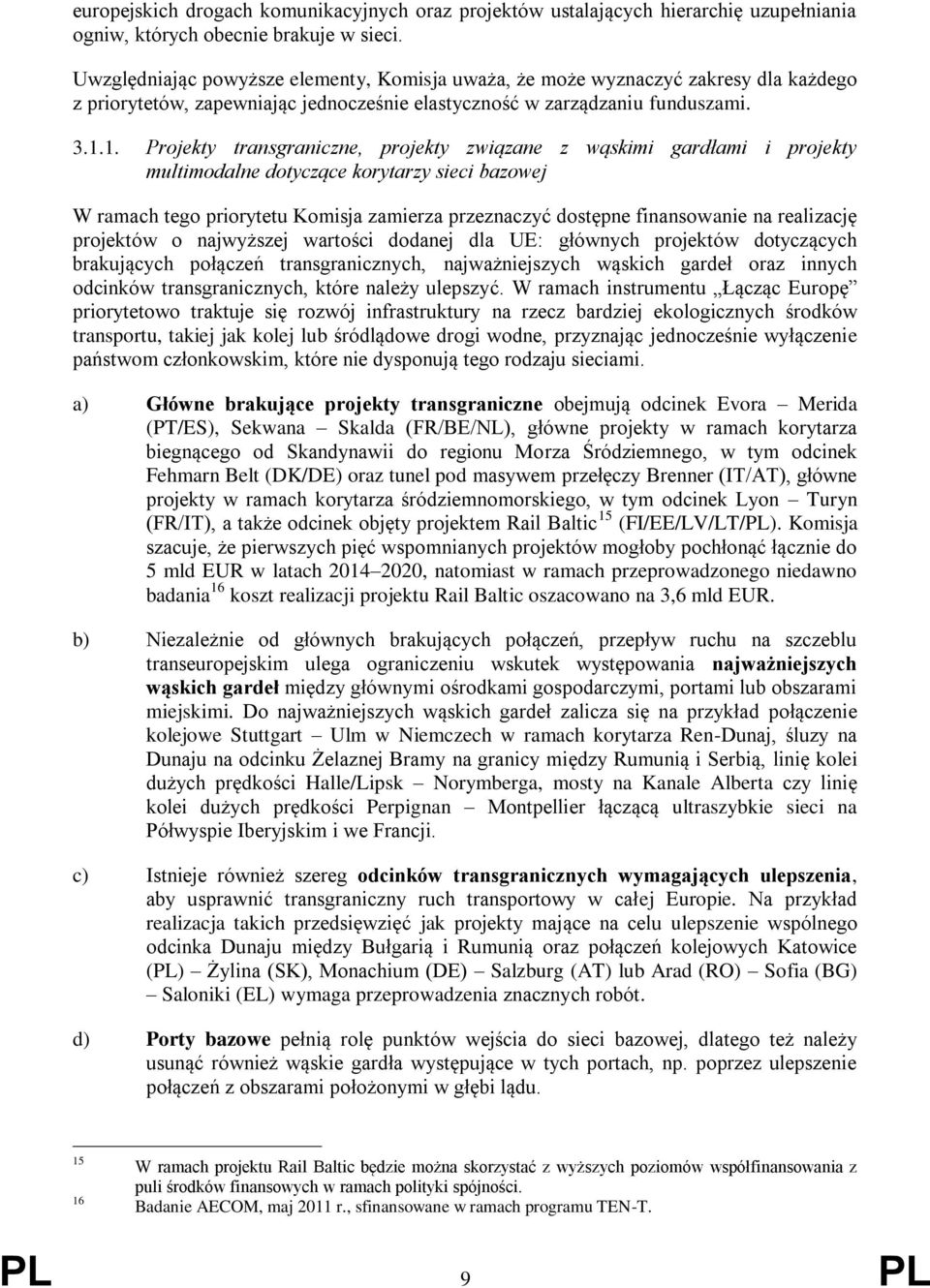 1. Projekty transgraniczne, projekty związane z wąskimi gardłami i projekty multimodalne dotyczące korytarzy sieci bazowej W ramach tego priorytetu Komisja zamierza przeznaczyć dostępne finansowanie
