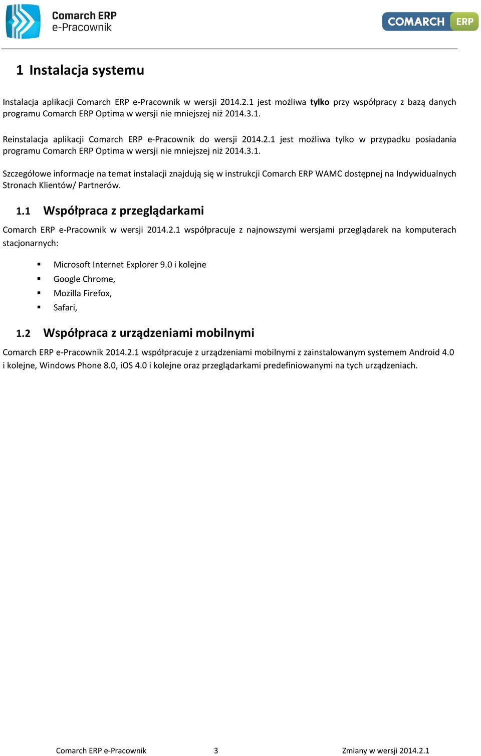 1.1 Współpraca z przeglądarkami Comarch ERP e-pracownik w wersji 2014.2.1 współpracuje z najnowszymi wersjami przeglądarek na komputerach stacjonarnych: Microsoft Internet Explorer 9.