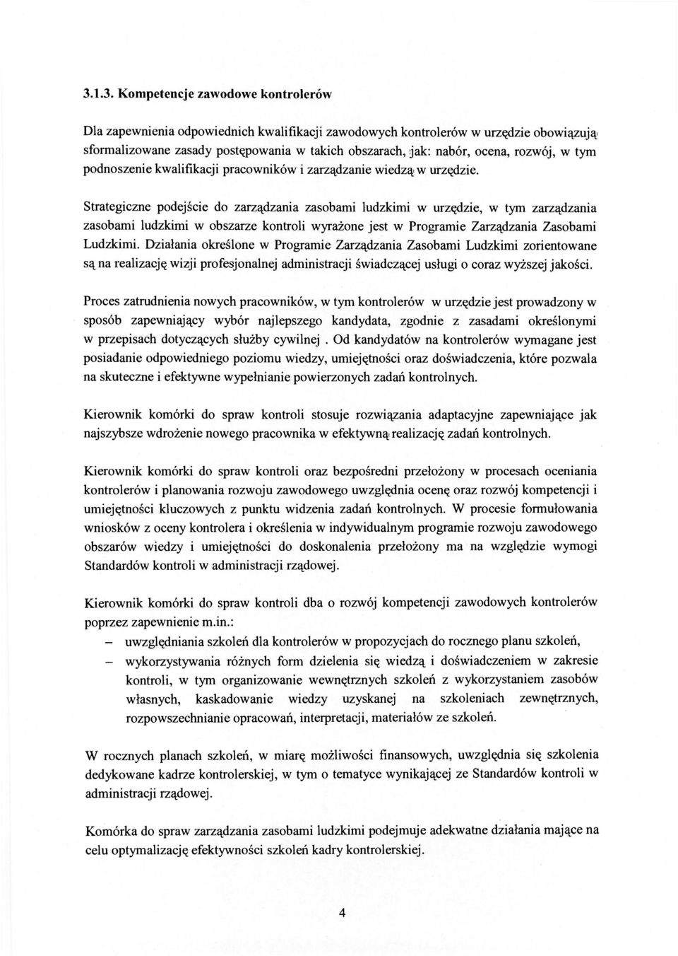 Strategiczne podejście do zarządzania zasobami ludzkimi w urzędzie, w tym zarządzania zasobami ludzkimi w obszarze kontroli wyrażone jest w Programie Zarządzania Zasobami Ludzkimi.