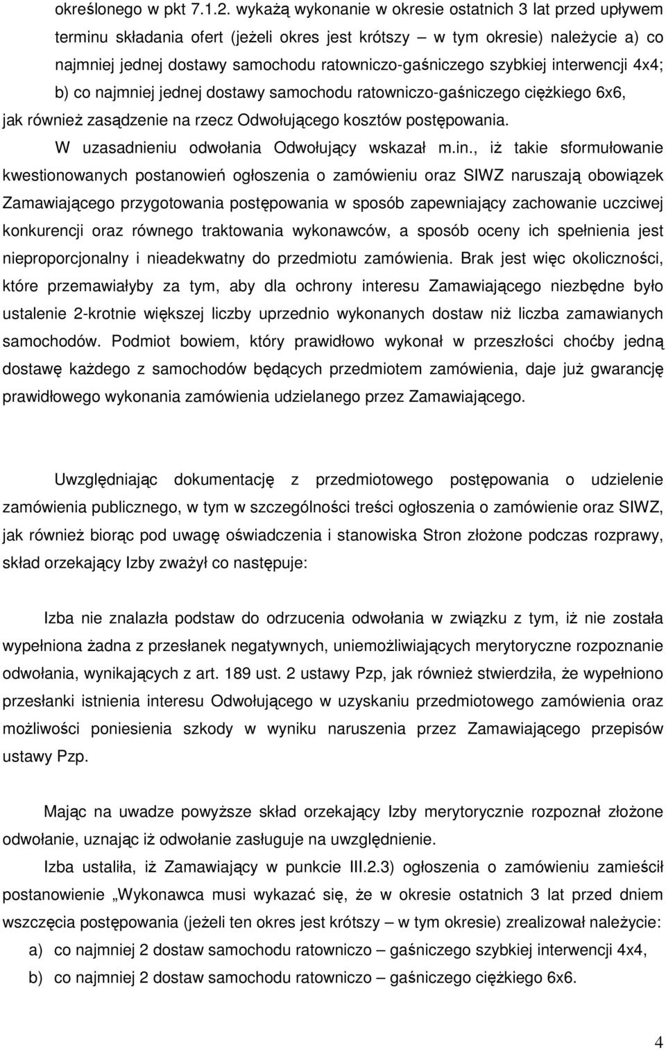 szybkiej interwencji 4x4; b) co najmniej jednej dostawy samochodu ratowniczo-gaśniczego cięŝkiego 6x6, jak równieŝ zasądzenie na rzecz Odwołującego kosztów postępowania.