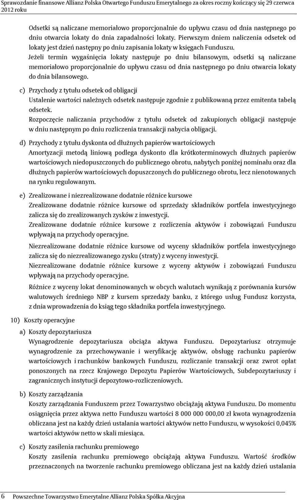 Jeżeli termin wygaśnięcia lokaty następuje po dniu bilansowym, odsetki są naliczane memoriałowo proporcjonalnie do upływu czasu od dnia następnego po dniu otwarcia lokaty do dnia bilansowego.