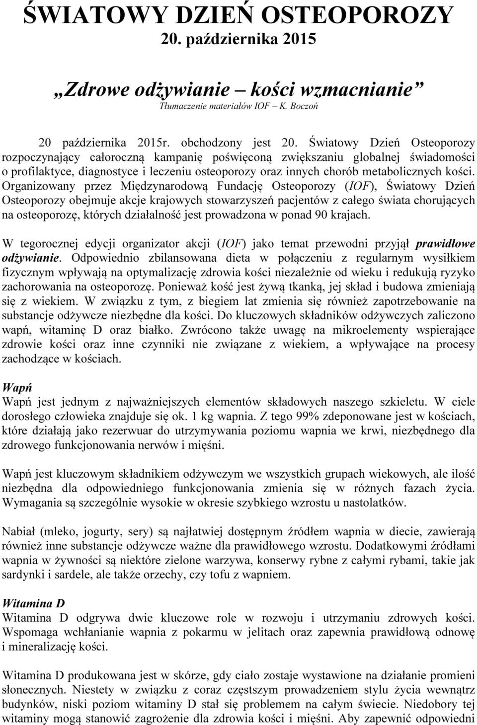 Organizowany przez Międzynarodową Fundację Osteoporozy (IOF), Światowy Dzień Osteoporozy obejmuje akcje krajowych stowarzyszeń pacjentów z całego świata chorujących na osteoporozę, których