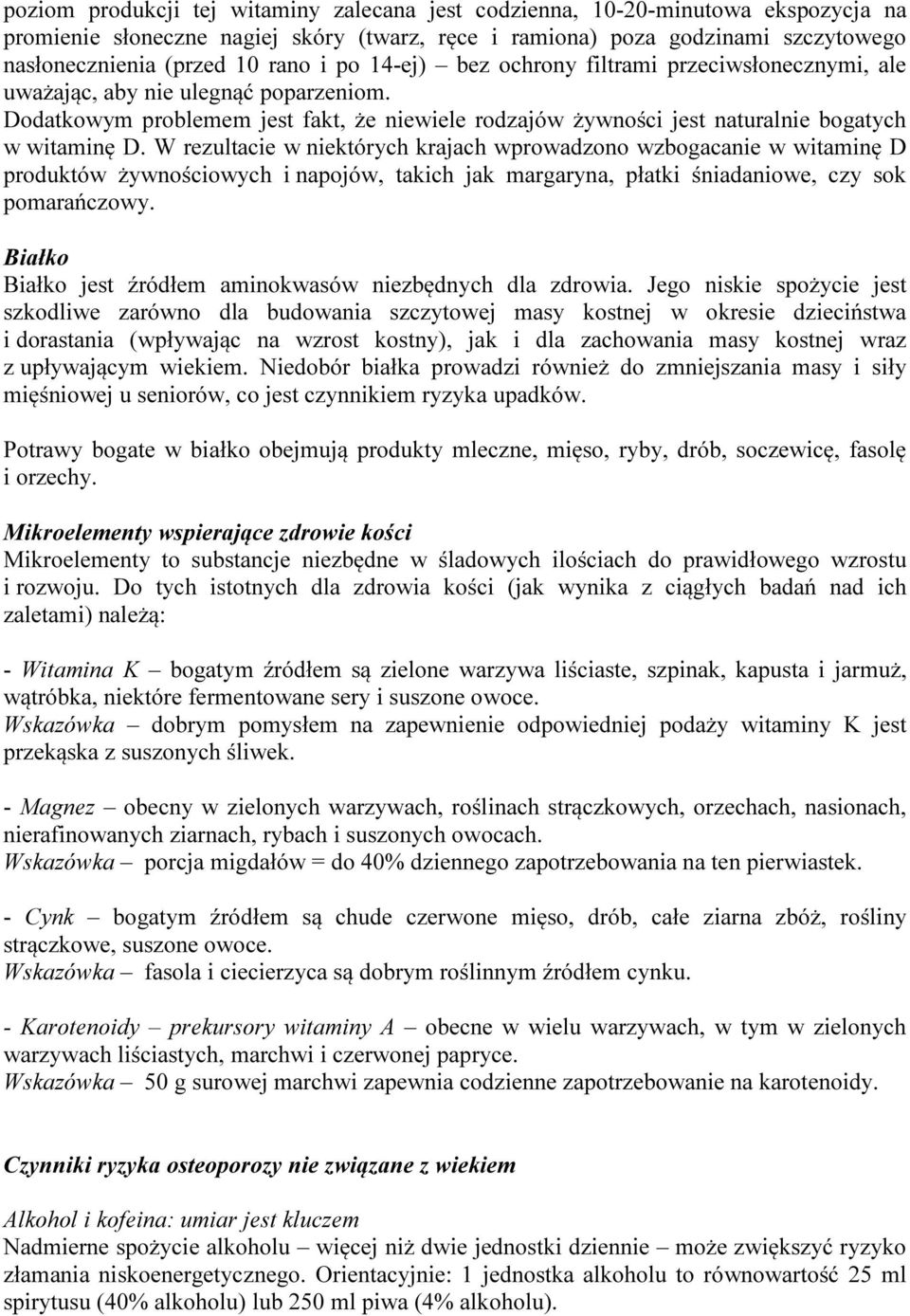 W rezultacie w niektórych krajach wprowadzono wzbogacanie w witaminę D produktów żywnościowych i napojów, takich jak margaryna, płatki śniadaniowe, czy sok pomarańczowy.