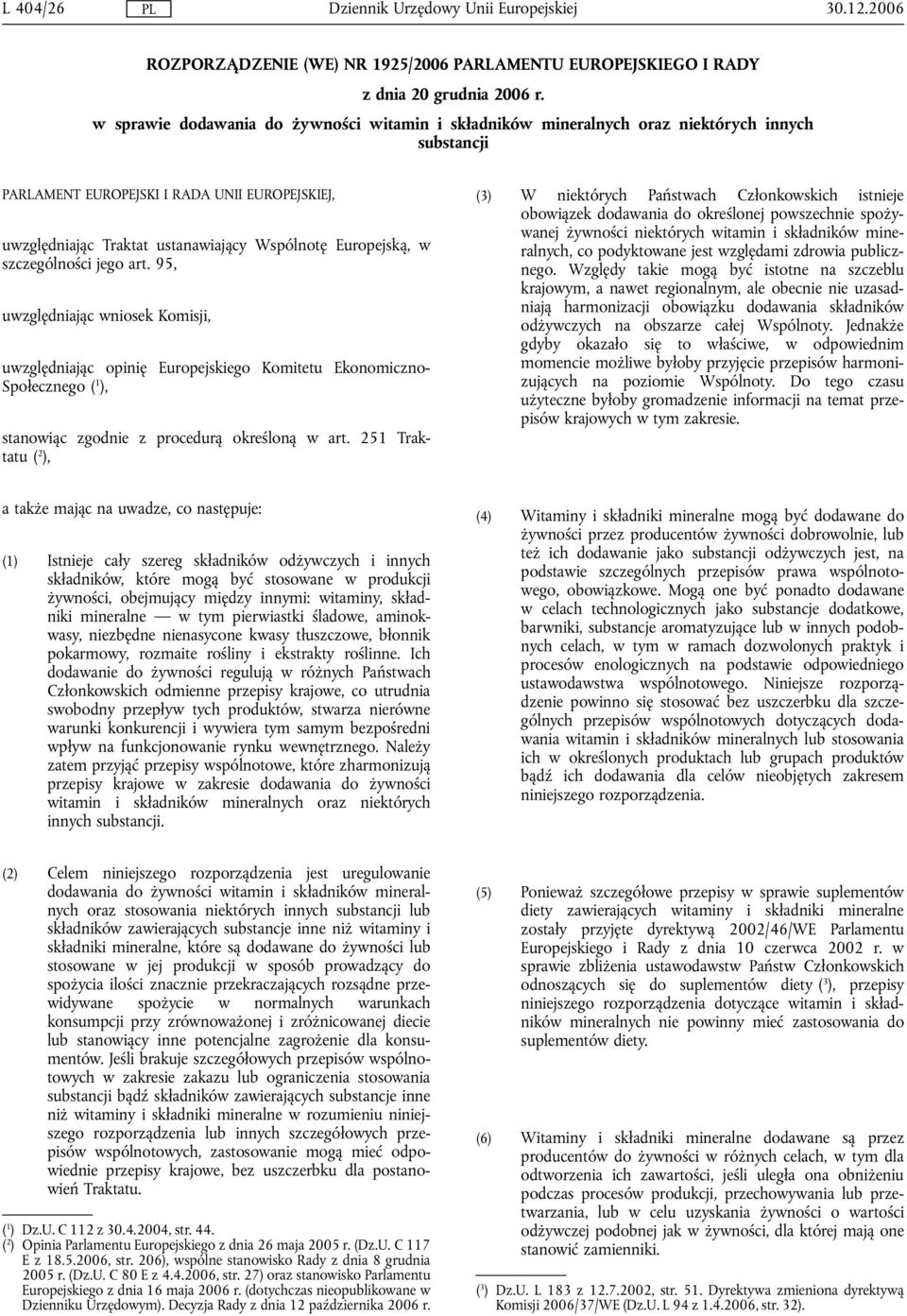 Europejską, w szczególności jego art. 95, uwzględniając wniosek Komisji, uwzględniając opinię Europejskiego Komitetu Ekonomiczno- Społecznego ( 1 ), stanowiąc zgodnie z procedurą określoną w art.