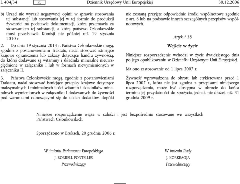 Państwa Członkowskie mogą, zgodnie z postanowieniami Traktatu, nadal stosować istniejące krajowe ograniczenia lub zakazy dotyczące handlu żywnością, do której dodawane są witaminy i składniki