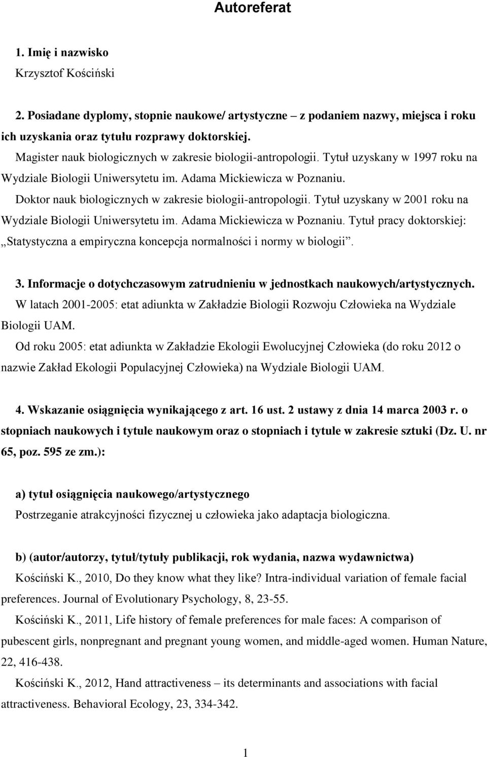 Doktor nauk biologicznych w zakresie biologii-antropologii. Tytuł uzyskany w 2001 roku na Wydziale Biologii Uniwersytetu im. Adama Mickiewicza w Poznaniu.