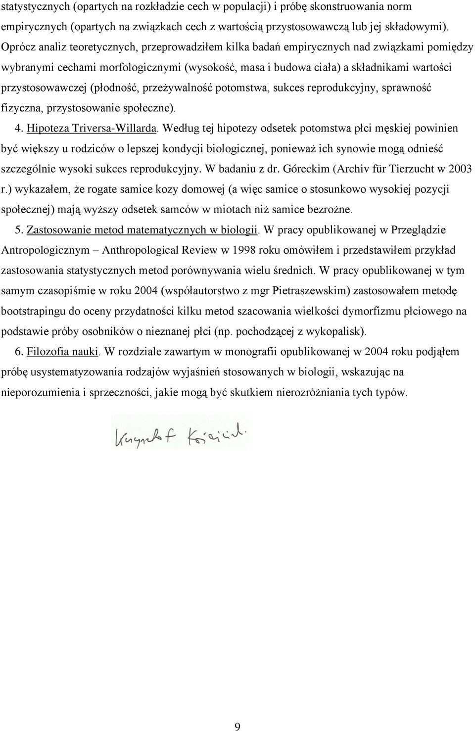 (płodność, przeżywalność potomstwa, sukces reprodukcyjny, sprawność fizyczna, przystosowanie społeczne). 4. Hipoteza Triversa-Willarda.