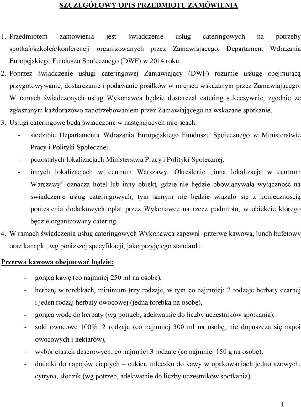 w 2014 roku. 2. Poprzez świadczenie usługi cateringowej Zamawiający (DWF) rozumie usługę obejmującą przygotowywanie, dostarczanie i podawanie posiłków w miejscu wskazanym przez Zamawiającego.