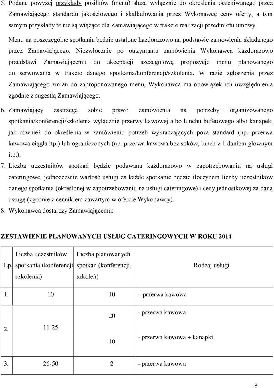 Niezwłocznie po otrzymaniu zamówienia Wykonawca każdorazowo przedstawi Zamawiającemu do akceptacji szczegółową propozycję menu planowanego do serwowania w trakcie danego