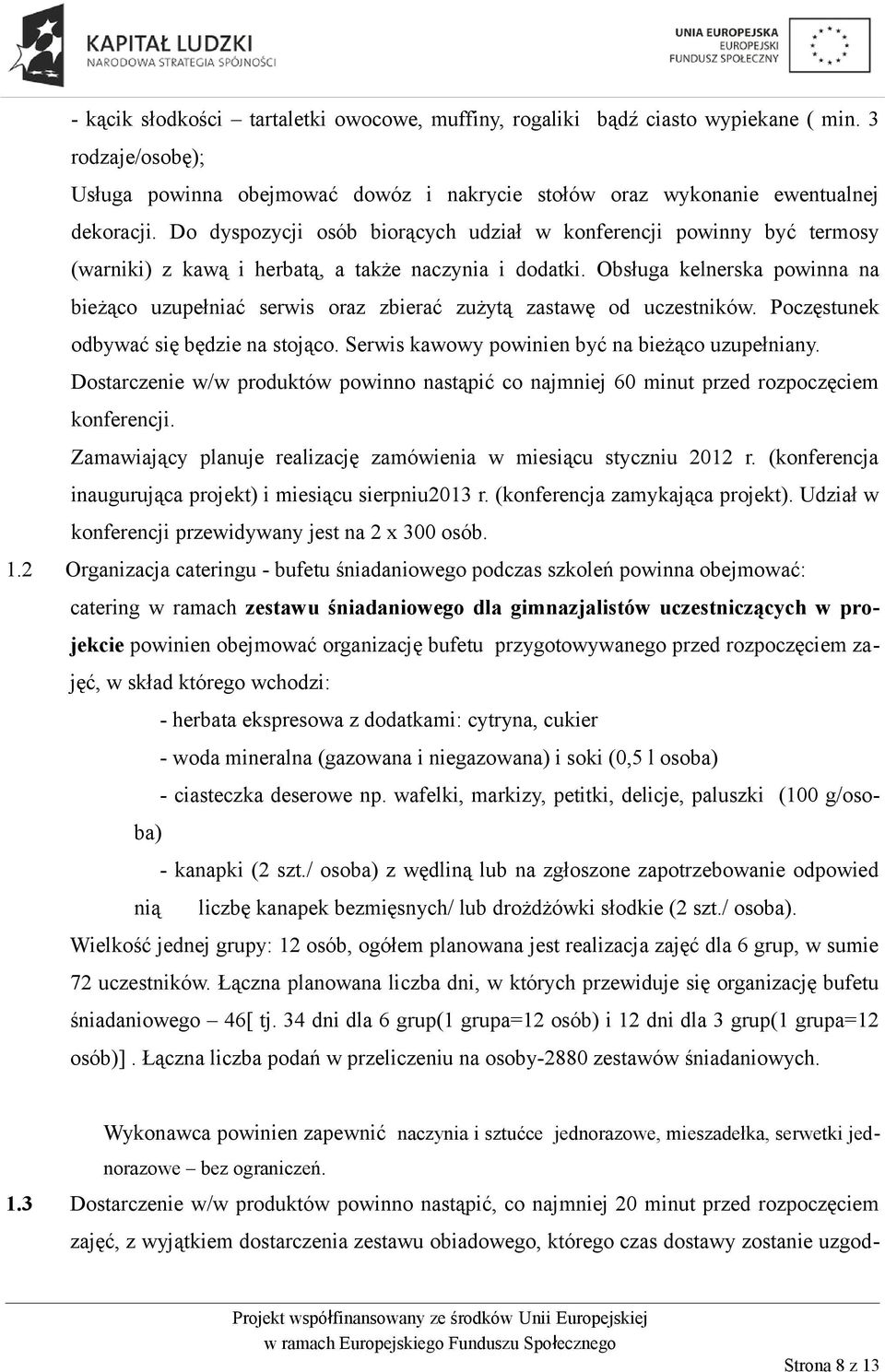 Obsługa kelnerska powinna na bieżąco uzupełniać serwis oraz zbierać zużytą zastawę od uczestników. Poczęstunek odbywać się będzie na stojąco. Serwis kawowy powinien być na bieżąco uzupełniany.