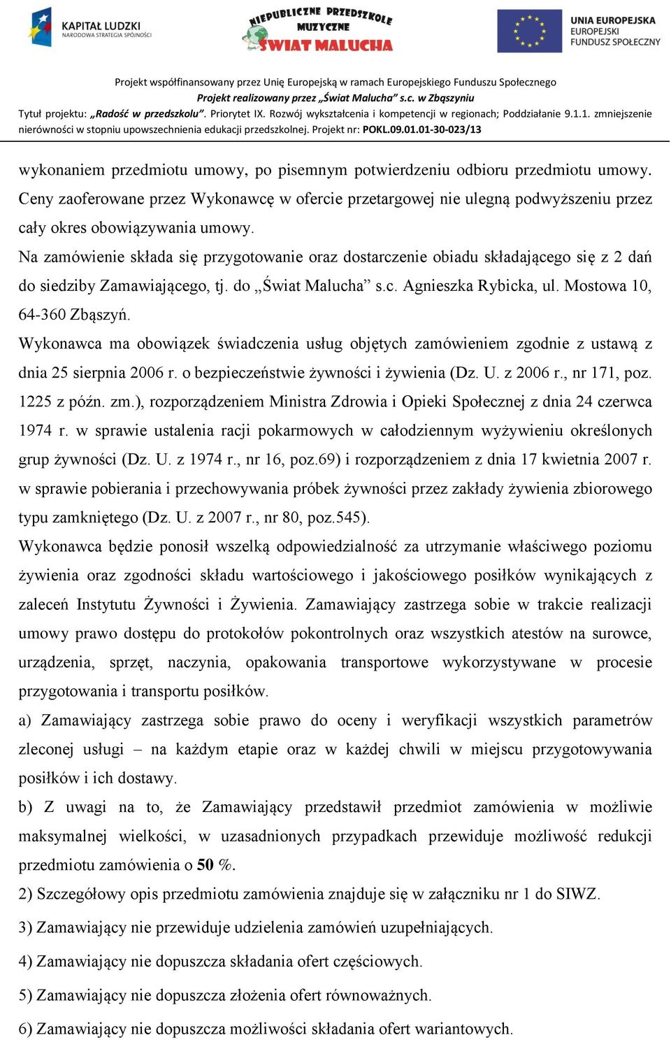 Wykonawca ma obowiązek świadczenia usług objętych zamówieniem zgodnie z ustawą z dnia 25 sierpnia 2006 r. o bezpieczeństwie żywności i żywienia (Dz. U. z 2006 r., nr 171, poz. 1225 z późn. zm.