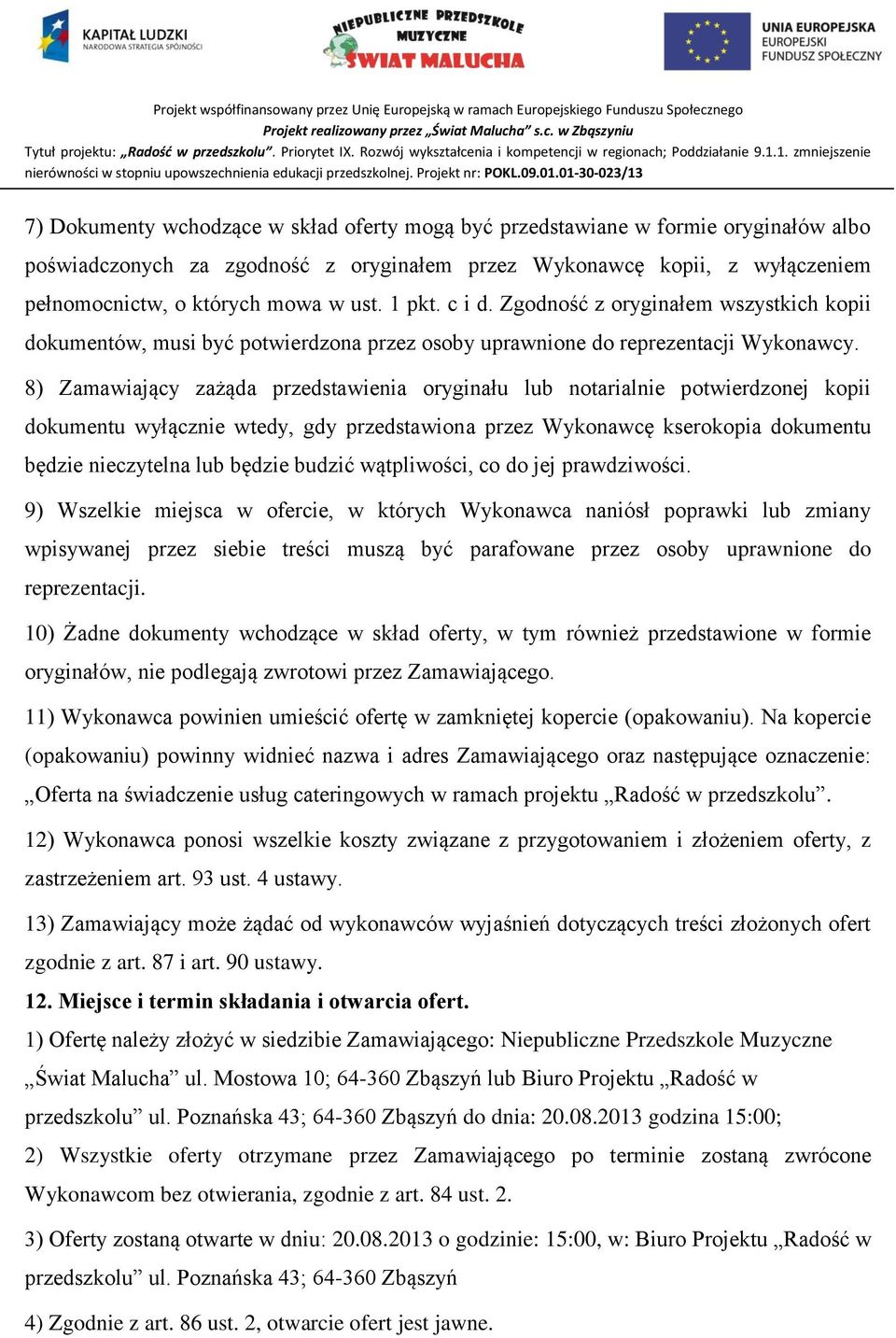 8) Zamawiający zażąda przedstawienia oryginału lub notarialnie potwierdzonej kopii dokumentu wyłącznie wtedy, gdy przedstawiona przez Wykonawcę kserokopia dokumentu będzie nieczytelna lub będzie