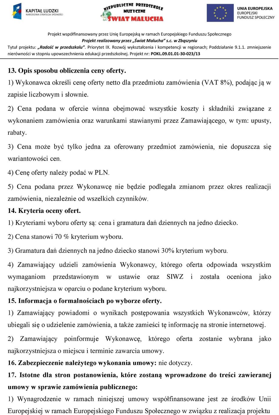 3) Cena może być tylko jedna za oferowany przedmiot zamówienia, nie dopuszcza się wariantowości cen. 4) Cenę oferty należy podać w PLN.