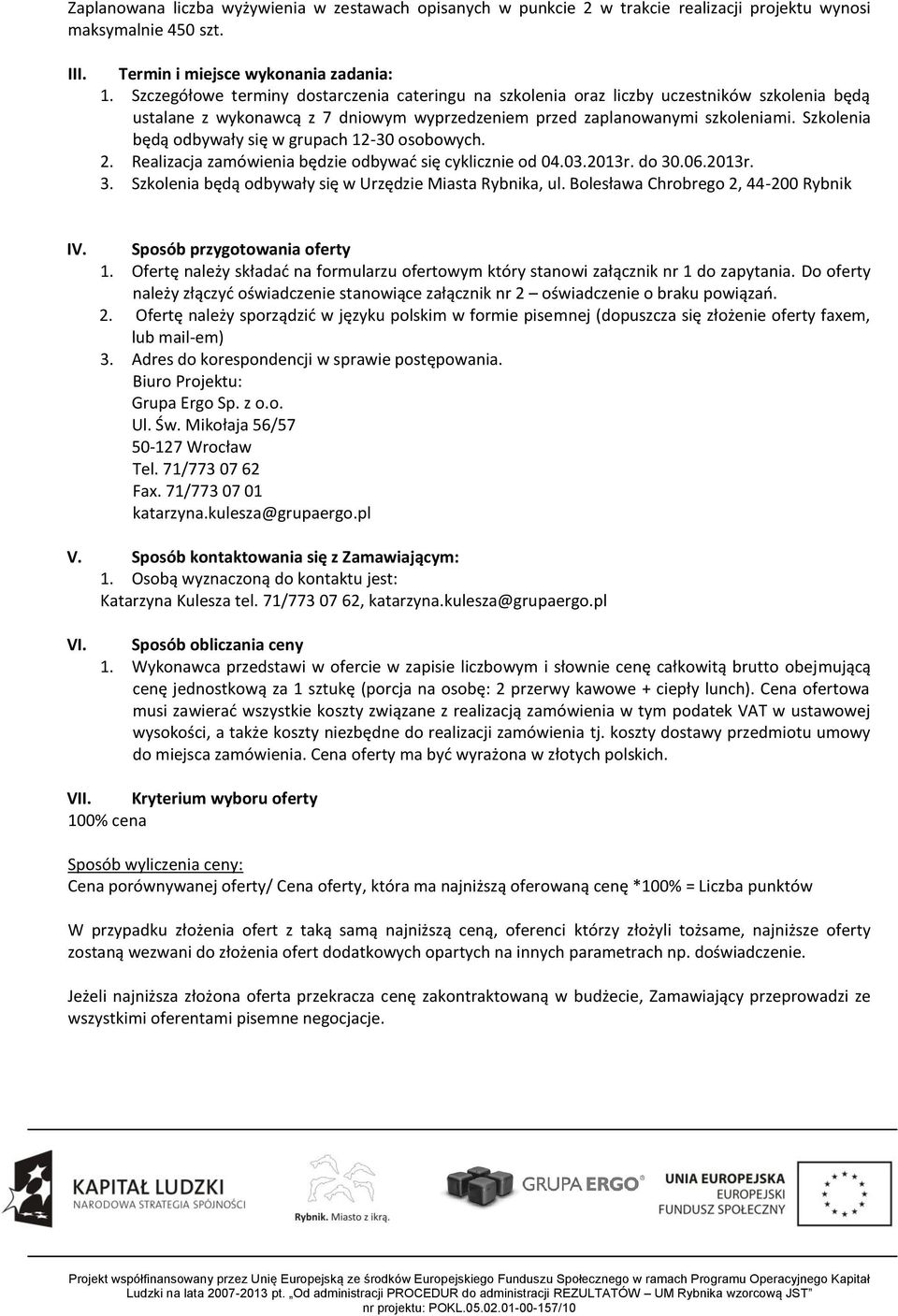 Szkolenia będą odbywały się w grupach 12-30 osobowych. 2. Realizacja zamówienia będzie odbywać się cyklicznie od 04.03.2013r. do 30.06.2013r. 3. Szkolenia będą odbywały się w Urzędzie Miasta Rybnika, ul.