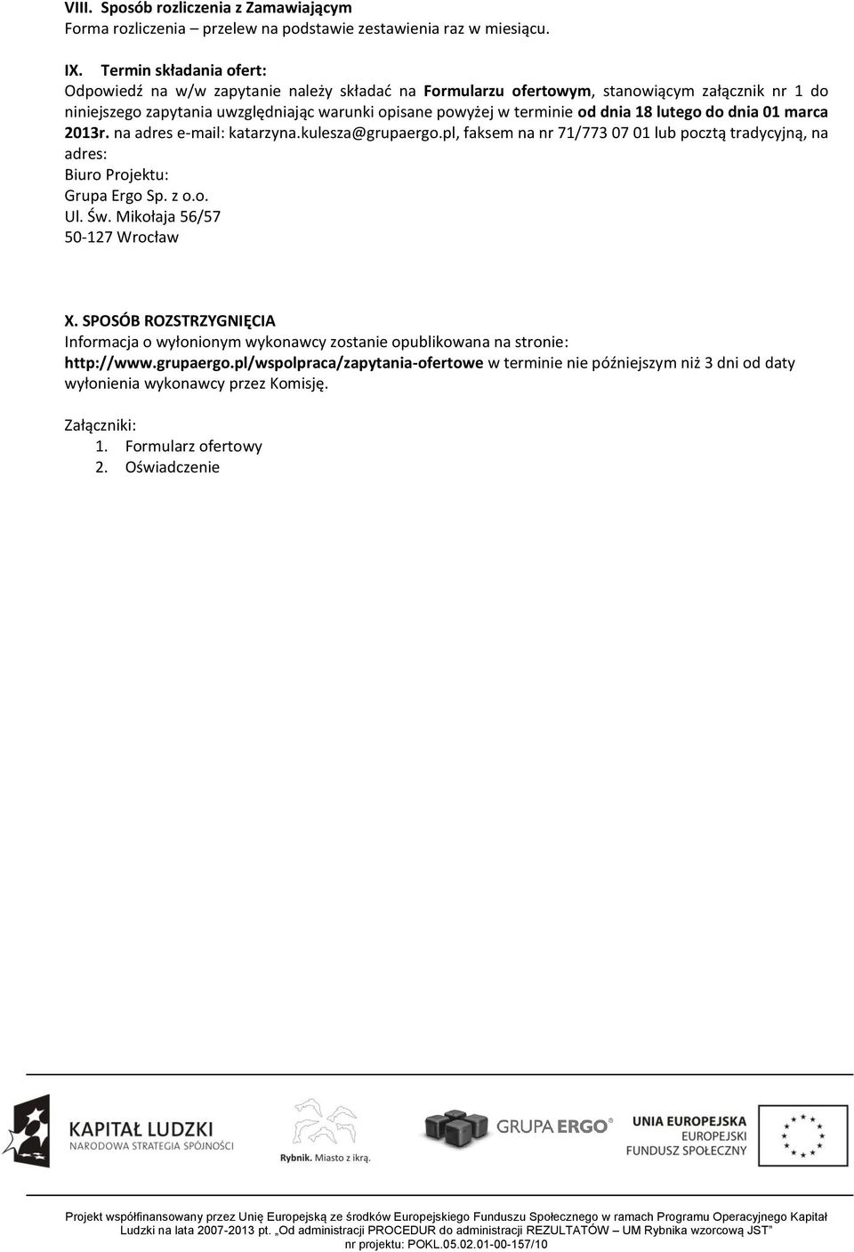 terminie od dnia 18 lutego do dnia 01 marca 2013r. na adres e-mail: katarzyna.kulesza@grupaergo.pl, faksem na nr 71/773 07 01 lub pocztą tradycyjną, na adres: Biuro Projektu: X.