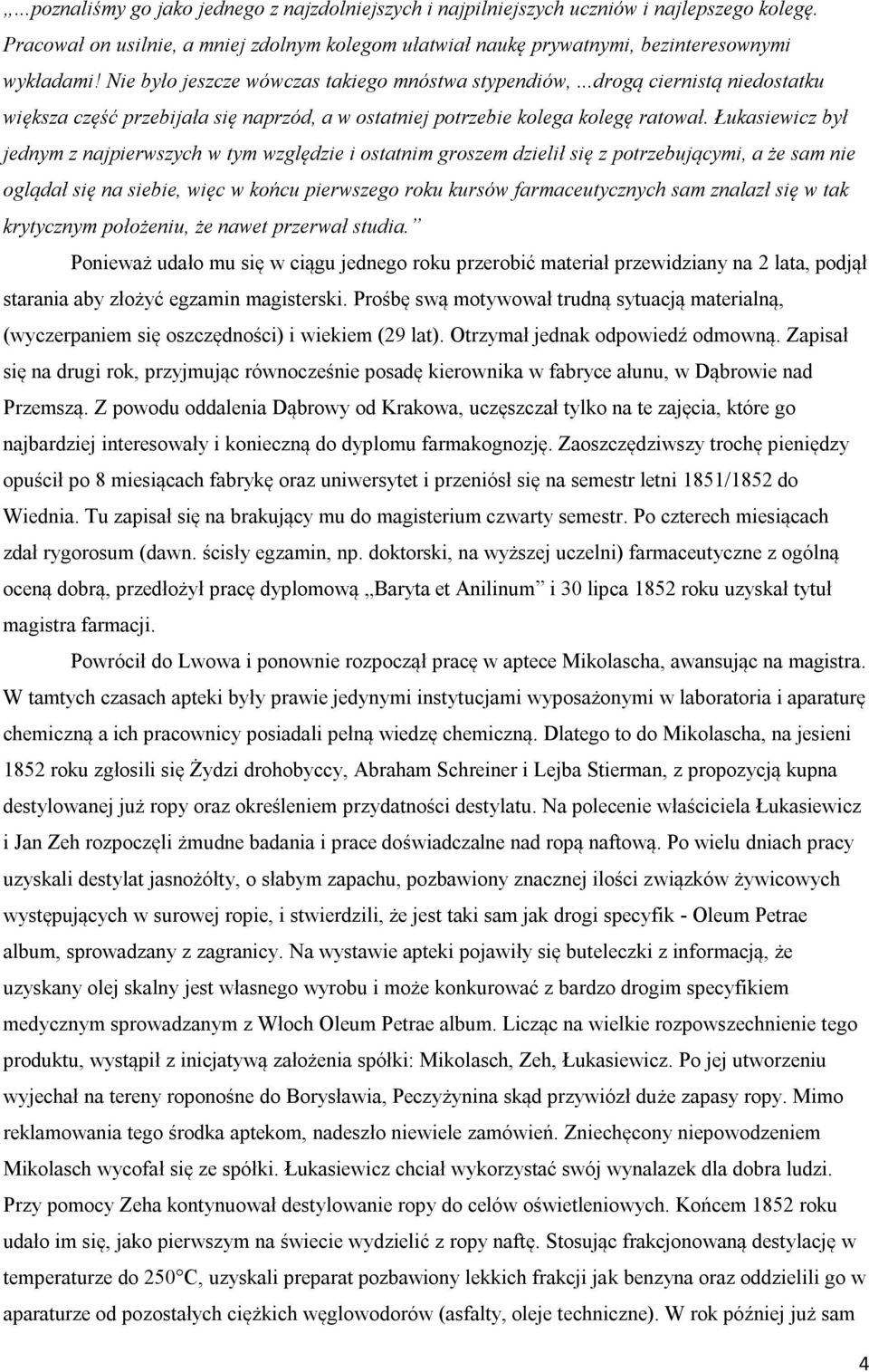 Łukasiewicz był jednym z najpierwszych w tym względzie i ostatnim groszem dzielił się z potrzebującymi, a że sam nie oglądał się na siebie, więc w końcu pierwszego roku kursów farmaceutycznych sam