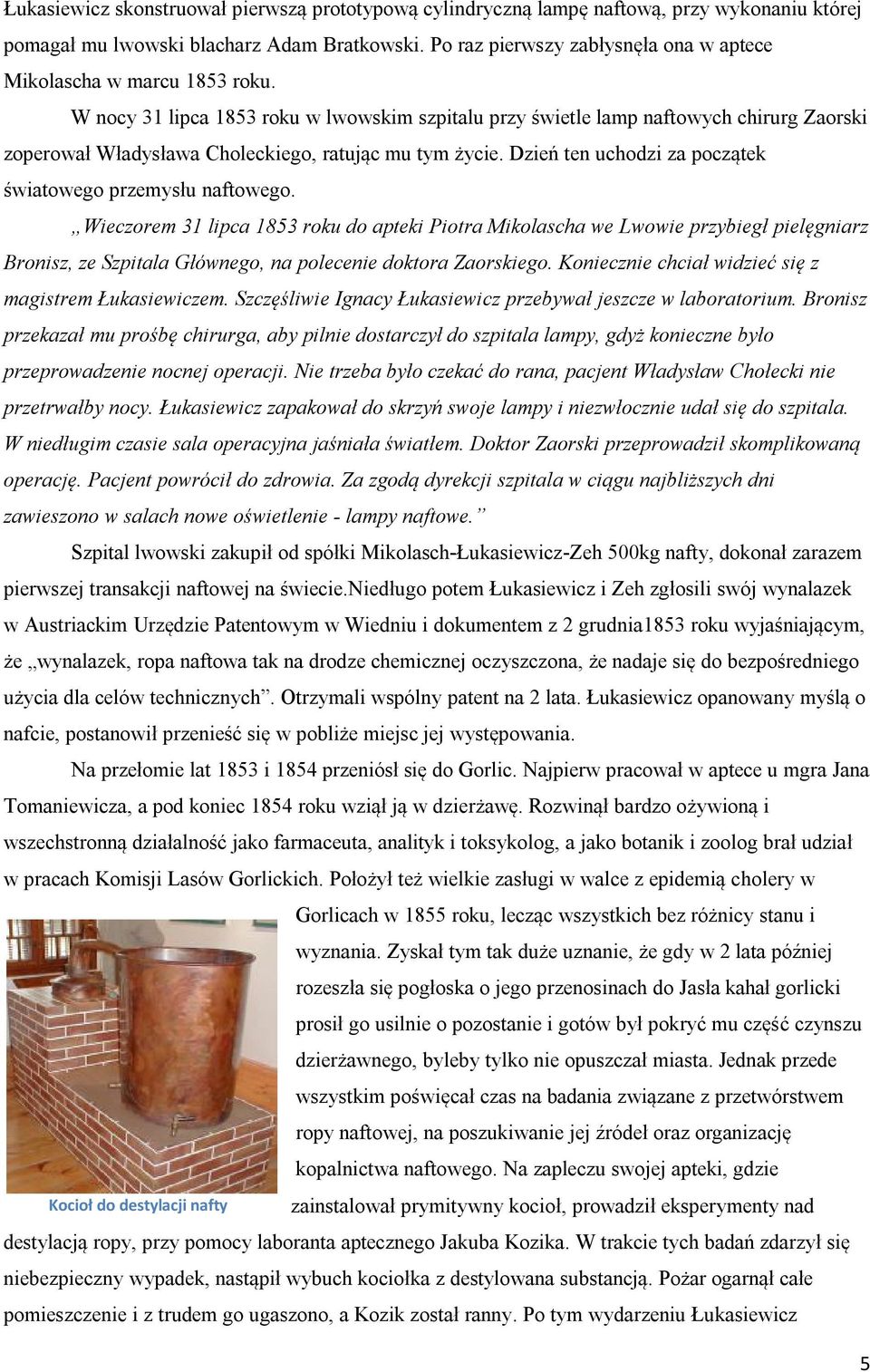 W nocy 31 lipca 1853 roku w lwowskim szpitalu przy świetle lamp naftowych chirurg Zaorski zoperował Władysława Choleckiego, ratując mu tym życie.