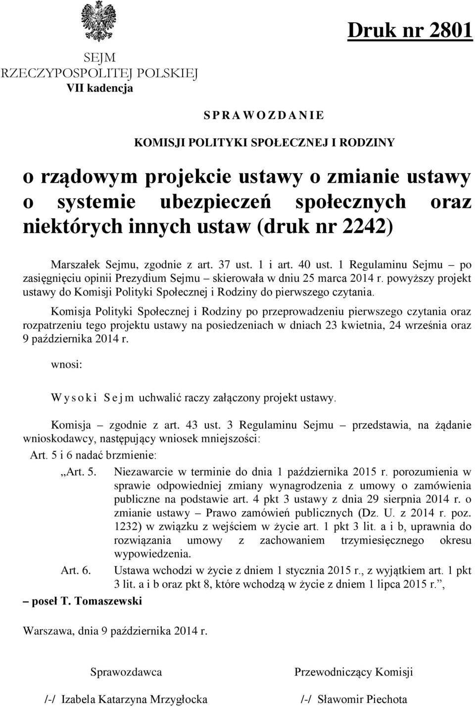 powyższy projekt ustawy do Komisji Polityki Społecznej i Rodziny do pierwszego czytania.