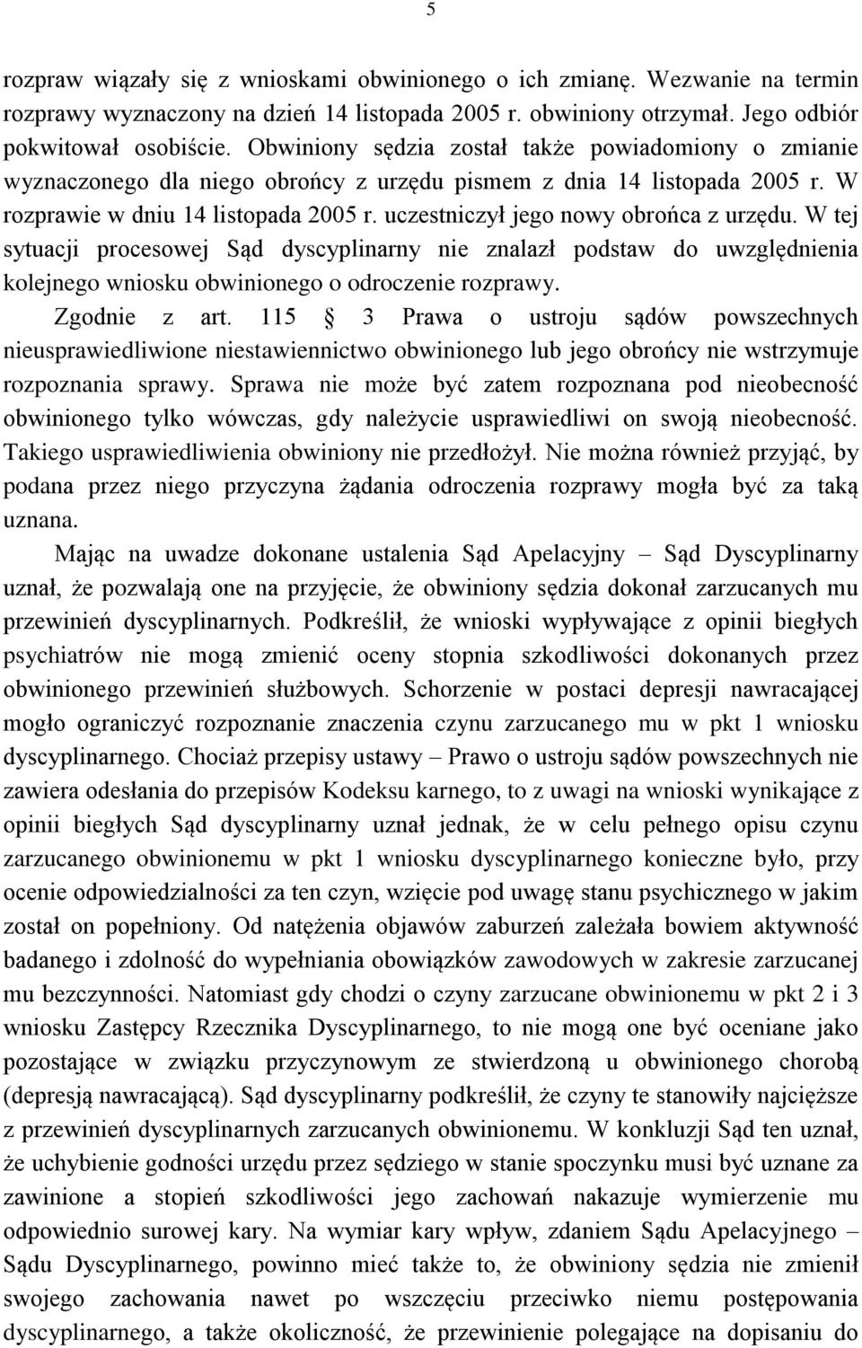 uczestniczył jego nowy obrońca z urzędu. W tej sytuacji procesowej Sąd dyscyplinarny nie znalazł podstaw do uwzględnienia kolejnego wniosku obwinionego o odroczenie rozprawy. Zgodnie z art.