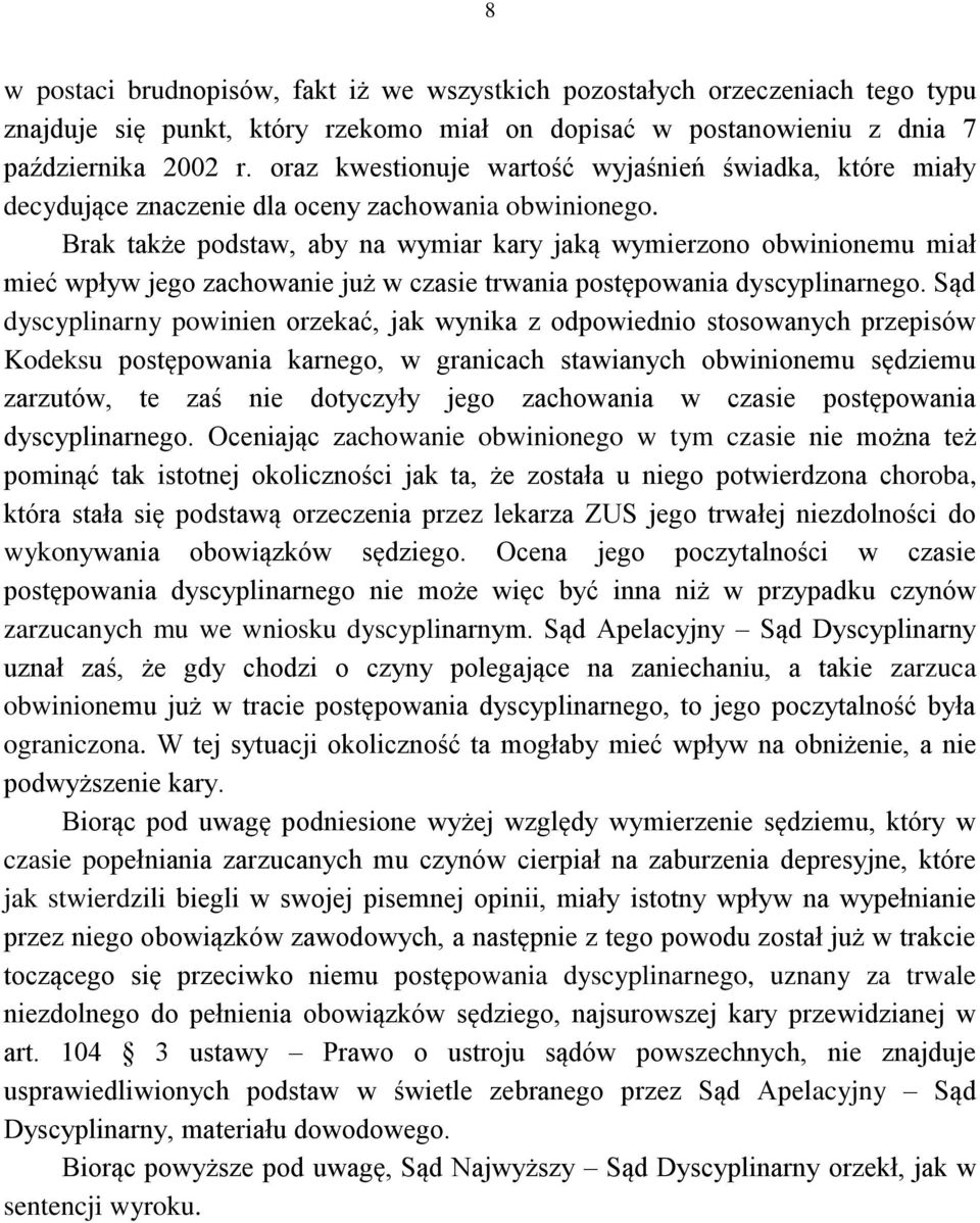 Brak także podstaw, aby na wymiar kary jaką wymierzono obwinionemu miał mieć wpływ jego zachowanie już w czasie trwania postępowania dyscyplinarnego.