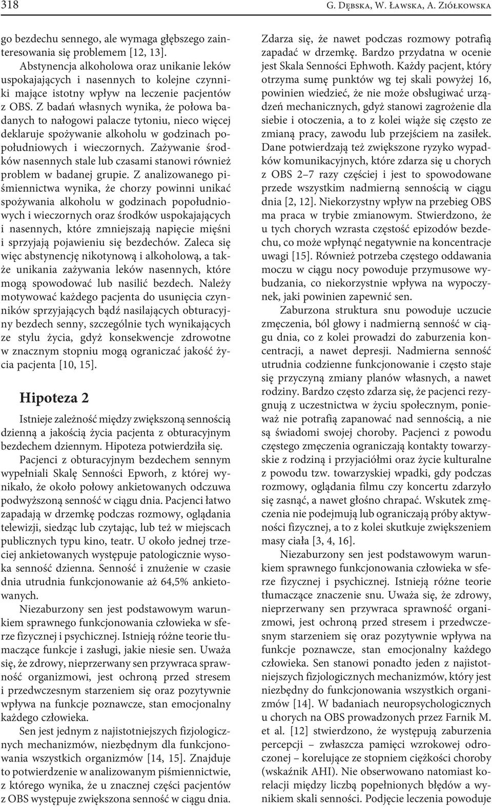 Z badań własnych wynika, że połowa badanych to nałogowi palacze tytoniu, nieco więcej deklaruje spożywanie alkoholu w godzinach popołudniowych i wieczornych.