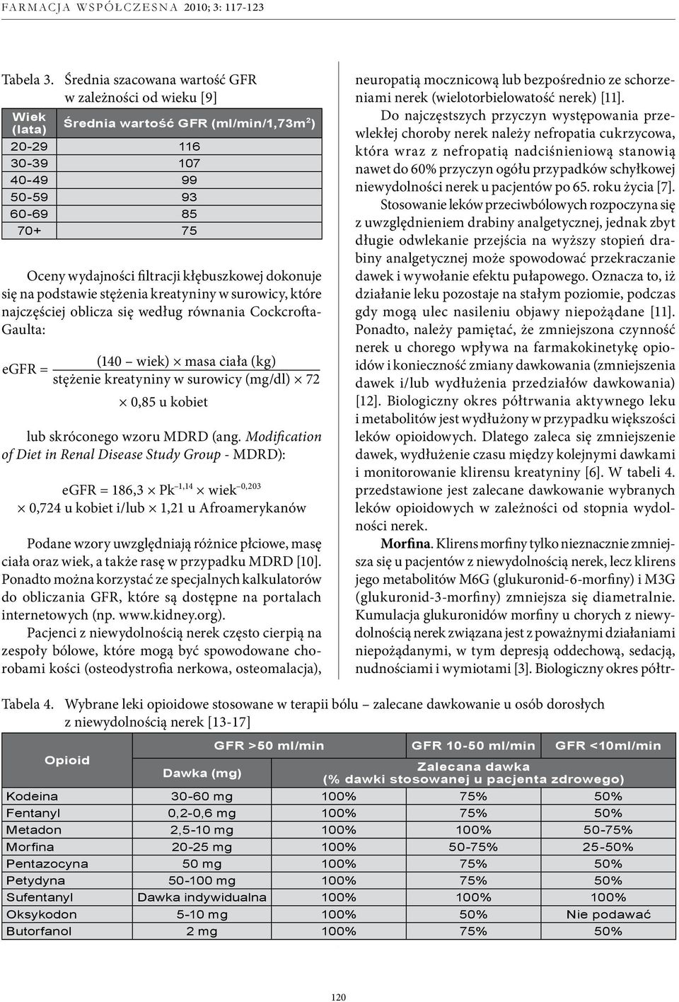 dokonuje się na podstawie stężenia kreatyniny w surowicy, które najczęściej oblicza się według równania Cockcrofta- Gaulta: egfr = (140 wiek) masa ciała (kg) stężenie kreatyniny w surowicy (mg/dl) 72